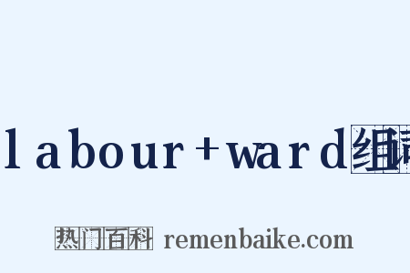 labour+ward组词是什么意思的图片
